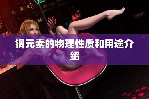 铜元素的物理性质和用途介绍