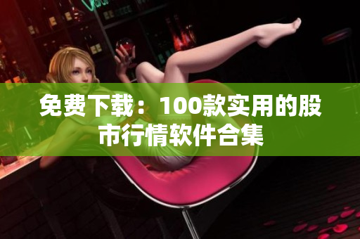 免费下载：100款实用的股市行情软件合集