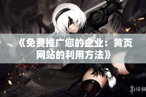 《免费推广您的企业：黄页网站的利用方法》