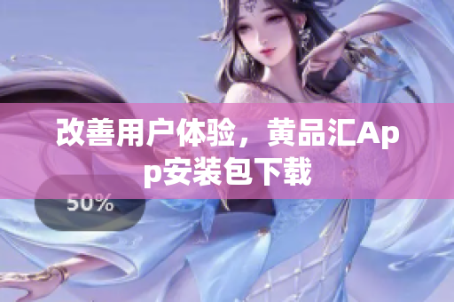 改善用户体验，黄品汇App安装包下载
