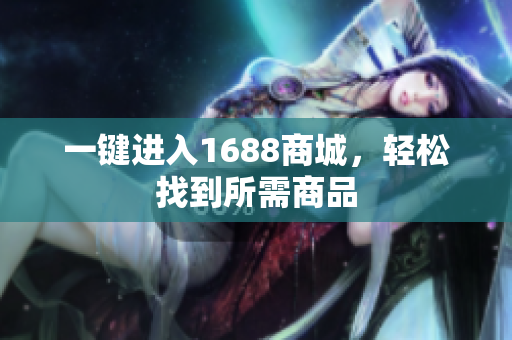 一键进入1688商城，轻松找到所需商品