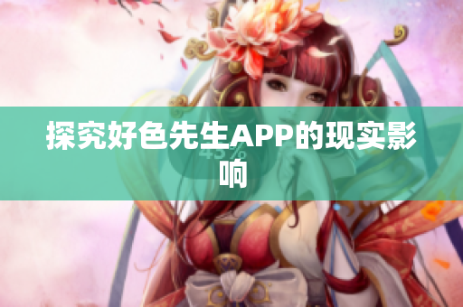 探究好色先生APP的现实影响