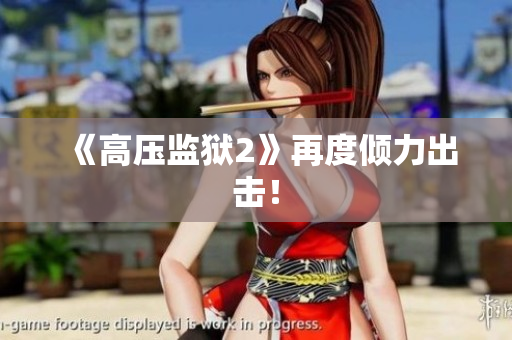 《高压监狱2》再度倾力出击！