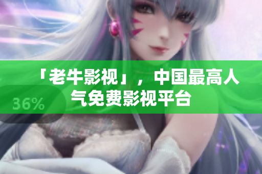 「老牛影视」，中国最高人气免费影视平台