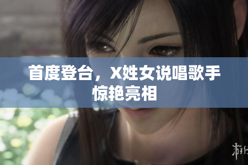 首度登台，X姓女说唱歌手惊艳亮相