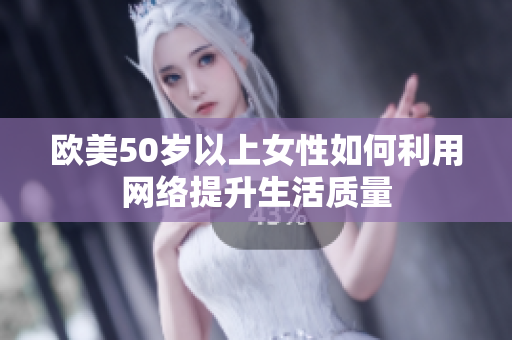 欧美50岁以上女性如何利用网络提升生活质量