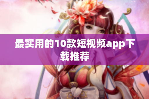最实用的10款短视频app下载推荐