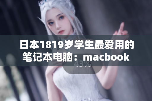 日本1819岁学生最爱用的笔记本电脑：macbook