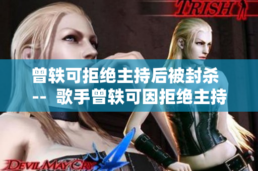 曾轶可拒绝主持后被封杀  --  歌手曾轶可因拒绝主持被封杀