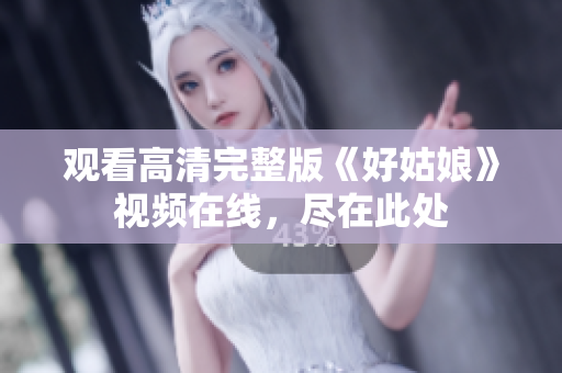 观看高清完整版《好姑娘》视频在线，尽在此处
