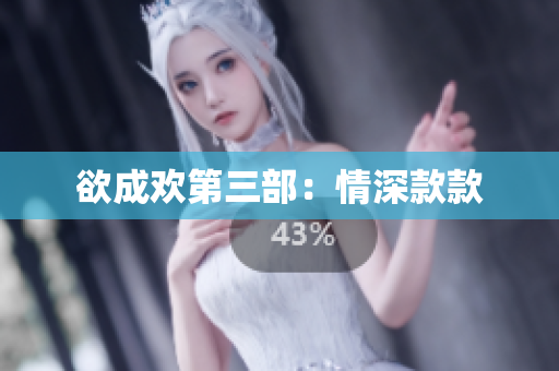 欲成欢第三部：情深款款