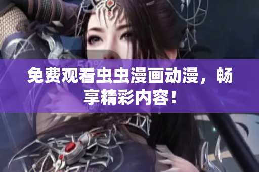 免费观看虫虫漫画动漫，畅享精彩内容！