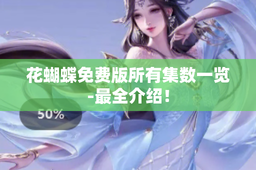 花蝴蝶免费版所有集数一览-最全介绍！