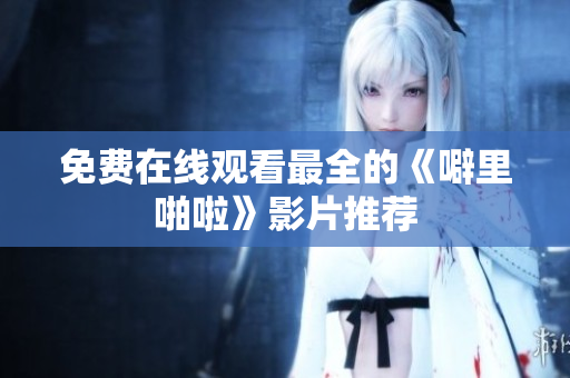 免费在线观看最全的《噼里啪啦》影片推荐