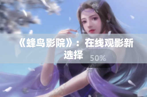 《蜂鸟影院》：在线观影新选择
