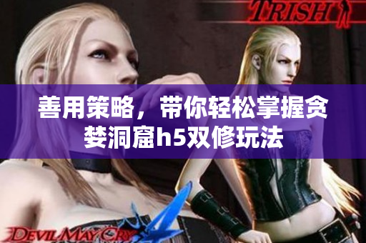 善用策略，带你轻松掌握贪婪洞窟h5双修玩法