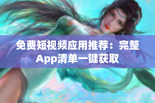 免费短视频应用推荐：完整App清单一键获取