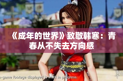 《成年的世界》致敬韩寒：青春从不失去方向感