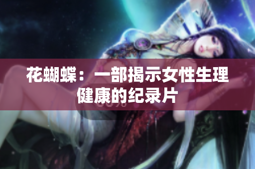 花蝴蝶：一部揭示女性生理健康的纪录片