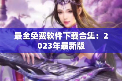 最全免费软件下载合集：2023年最新版