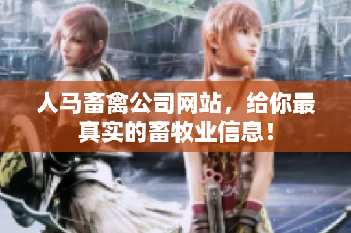 人马畜禽公司网站，给你最真实的畜牧业信息！