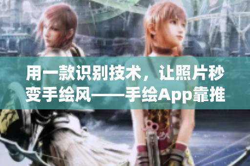用一款识别技术，让照片秒变手绘风——手绘App靠推理换新颜