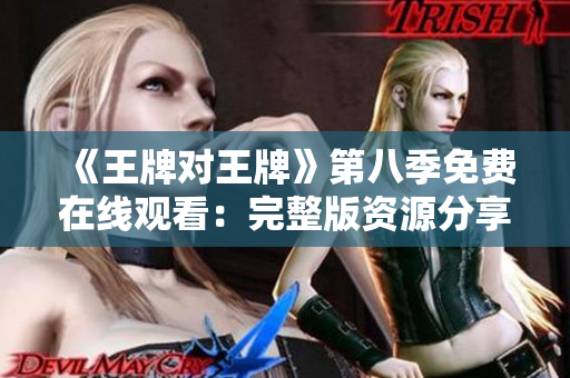 《王牌对王牌》第八季免费在线观看：完整版资源分享