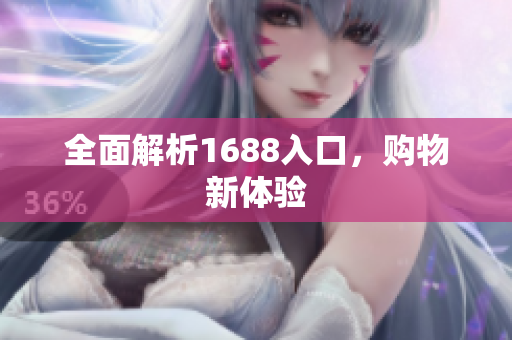 全面解析1688入口，购物新体验