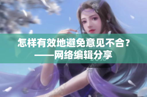 怎样有效地避免意见不合？——网络编辑分享