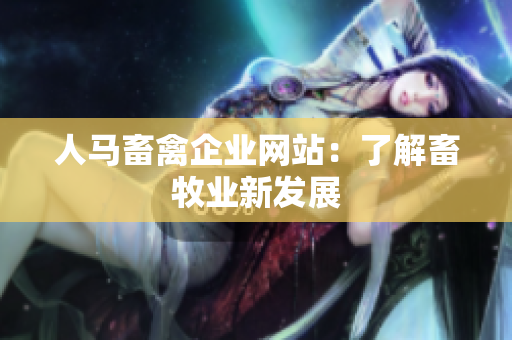 人马畜禽企业网站：了解畜牧业新发展