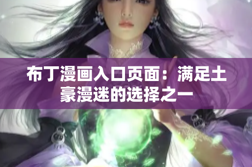 布丁漫画入口页面：满足土豪漫迷的选择之一