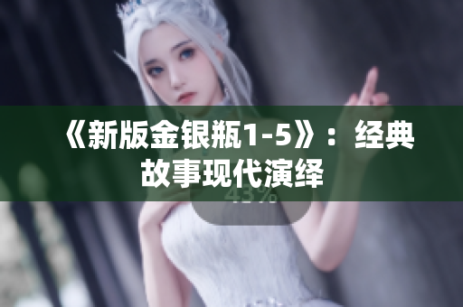 《新版金银瓶1-5》：经典故事现代演绎