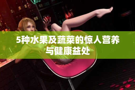 5种水果及蔬菜的惊人营养与健康益处