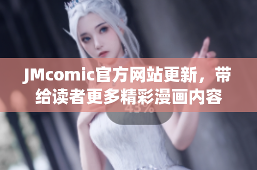JMcomic官方网站更新，带给读者更多精彩漫画内容