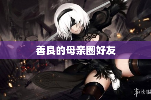 善良的母亲圈好友