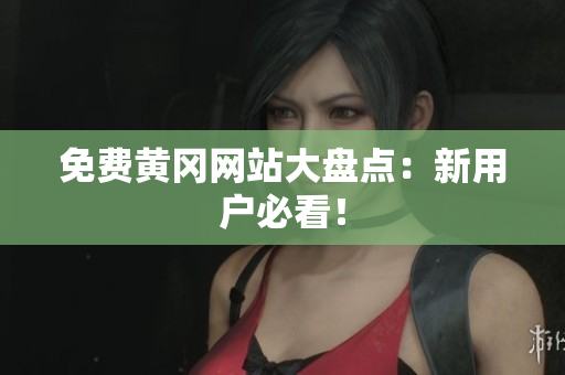 免费黄冈网站大盘点：新用户必看！