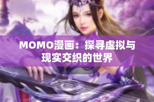 MOMO漫画：探寻虚拟与现实交织的世界