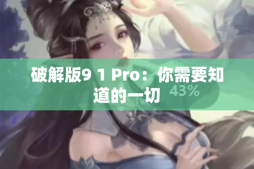 破解版9 1 Pro：你需要知道的一切