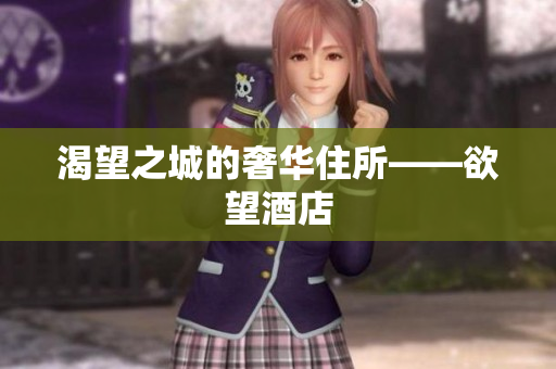 渴望之城的奢华住所——欲望酒店