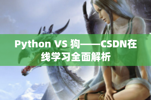 Python VS 狗——CSDN在线学习全面解析