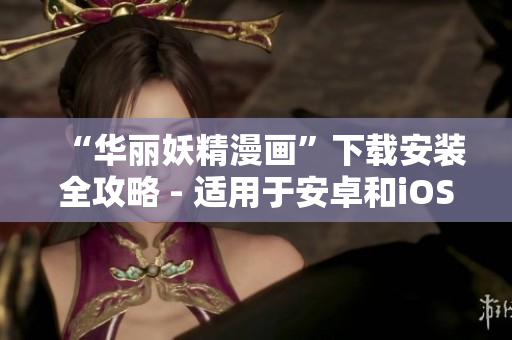 “华丽妖精漫画”下载安装全攻略 - 适用于安卓和iOS
