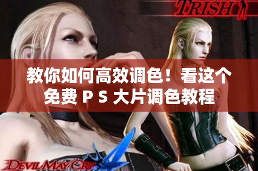 教你如何高效调色！看这个免费 P S 大片调色教程