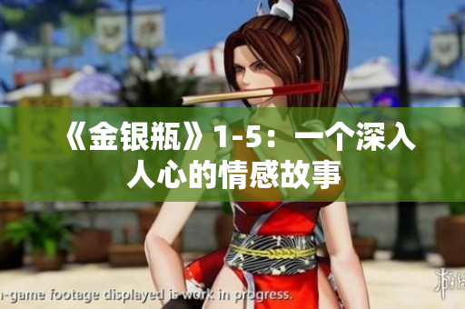 《金银瓶》1-5：一个深入人心的情感故事