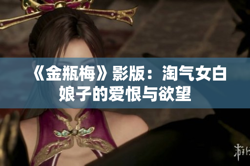 《金瓶梅》影版：淘气女白娘子的爱恨与欲望