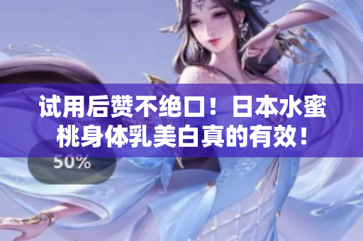 试用后赞不绝口！日本水蜜桃身体乳美白真的有效！