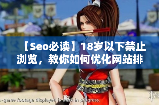 【Seo必读】18岁以下禁止浏览，教你如何优化网站排名！