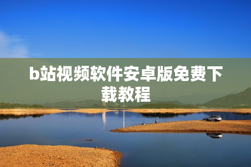 b站视频软件安卓版免费下载教程