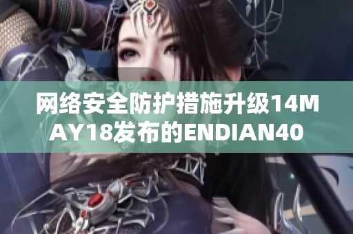 网络安全防护措施升级14MAY18发布的ENDIAN40