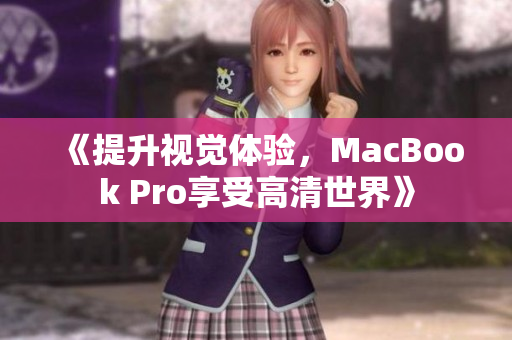 《提升视觉体验，MacBook Pro享受高清世界》