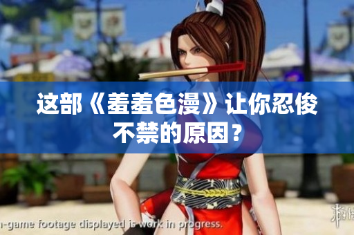 这部《羞羞色漫》让你忍俊不禁的原因？